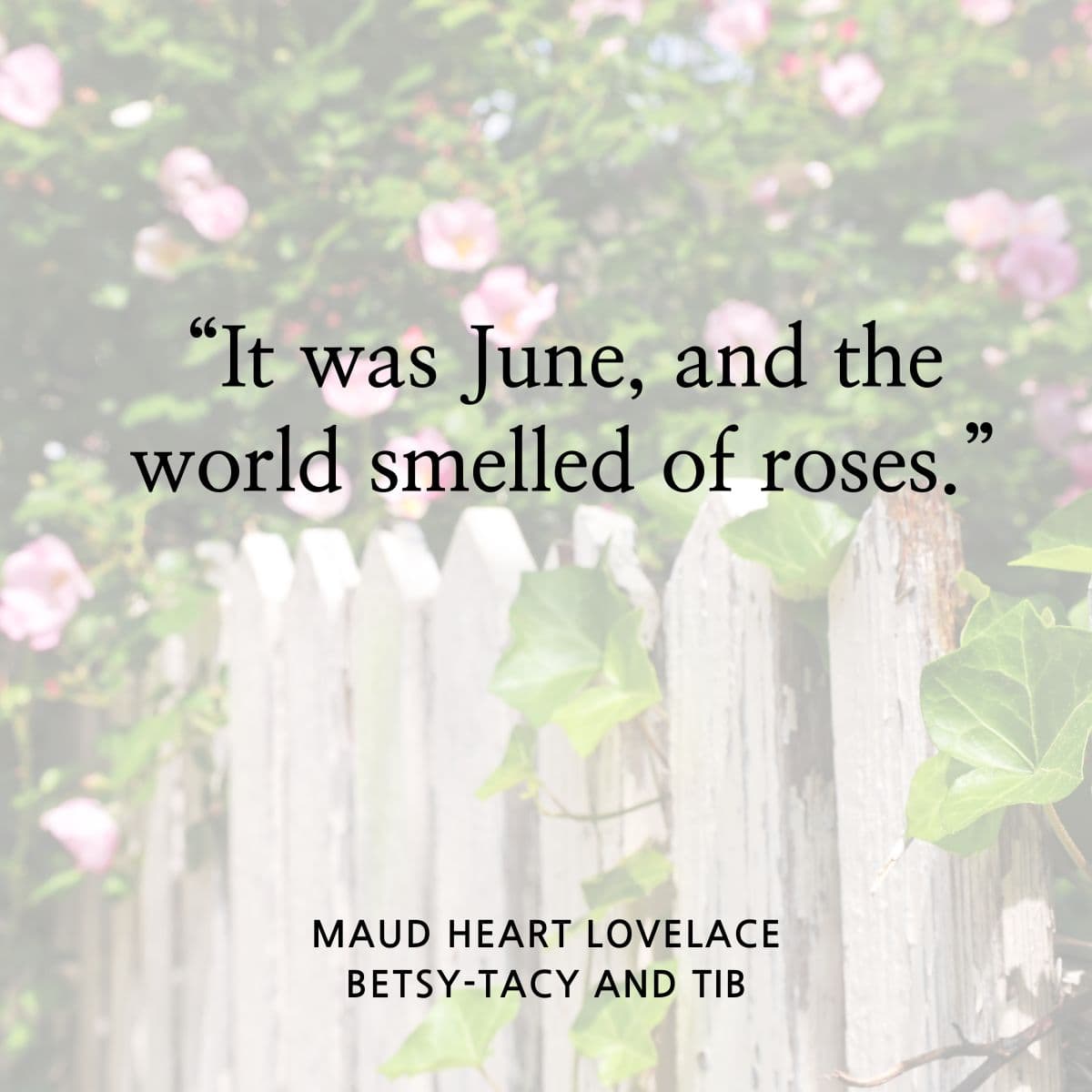 It was June, and the world smelled of roses. Maud heart Lovelace. Betsy Tacy and tib.